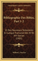 Bibliographie Des Bibles, Part 1-2: Et Des Nouveaux Testaments En Langue Francaise Des XV Et XVI Siecles (1901) 1160325286 Book Cover