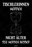Tischlerinnen werden nicht �lter sie werden besser Notizbuch: Tischlerin Journal DIN A5 liniert 120 Seiten Geschenk 167357324X Book Cover