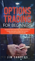 Options Trading for Beginners: The Kickstart Guide for Busy People. Understand the Basics & Principles about Options to Exploit Them to Create a Passive Income and Get Rid of Your Boss 1802032827 Book Cover