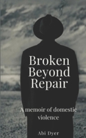 Broken Beyond Repair: A Memoir of Domestic Abuse B0F4RGV1RH Book Cover