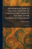 An Introduction to the Early History of Christian Doctrine to the Time of the Council of Chalcedon: Fourth Edition 102574344X Book Cover