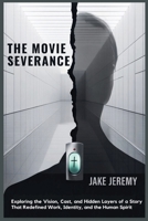 The Movie Severance: Exploring the Vision, Cast, and Hidden Layers of a Story That Redefined Work, Identity, and the Human Spirit B0FJ6MX41J Book Cover