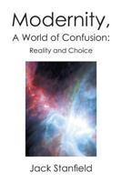 Modernity, A World of Confusion: Reality and Choice: Reality and Choice 1479773417 Book Cover