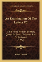 An Examination Of The Letters V2: Said To Be Written By Mary Queen Of Scots, To James Earl Of Bothwell 1164571419 Book Cover