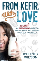 From Kefir, With Love: An Irreverent Guide to Making Kefir and Healing Your Gut Naturally 1980441545 Book Cover