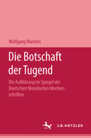 Die Botschaft Der Tugend: Die Aufkl�rung Im Spiegel Der Deutschen Moralischen Wochenschriften 3476002233 Book Cover