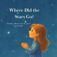 Where Did the Stars Go?: Sometimes, you have to lose the stars to find your light (Bedtime Stories with Leah) B0FFTHC4HC Book Cover