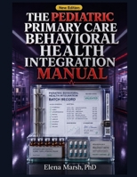 THE PEDIATRIC PRIMARY CARE BEHAVIORAL HEALTH INTEGRATION MANUAL: SCREENING WORKFLOW, WARM-HANDOFF SCRIPT, REFERRAL TRACKING, PARENT CONVERSATION, AND DOCUMENTATION TEMPLATEFOR BUSY PEDIATRIC PRACTICES B0H88FK2S5 Book Cover