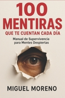 100 Mentiras Que Te Cuentan Cada Día: Manual de Supervivencia para Mentes Despiertas (Spanish Edition) B0FL11T7XR Book Cover