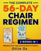 The Complete 56-Day Chair Regimen: Merging Chair Yoga and Exercises for Seniors: Low-Impact Chair Yoga and Exercises for Flexibility, Stability, Balance, and Strength 1916947158 Book Cover