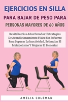 Ejercicios En Silla Para Bajar De Peso Para Personas Mayores De 60 Años: Estrategias De Acondicionamiento Físico Sin Esfuerzo Para Superar La Inactivi B0CS6PDHNF Book Cover