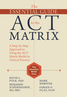 The Essential Guide to the ACT Matrix: A Step-by-Step Approach to Using the ACT Matrix Model in Clinical Practice 1626253609 Book Cover