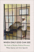 When Only God Can See: The Faith of Muslim Political Prisoners 0745348955 Book Cover