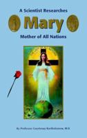 A Scientist Researches Mary, Mother of All Nations 1579181236 Book Cover