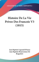 Histoire De La Vie Privee Des Francois V3 (1815) 1167693620 Book Cover