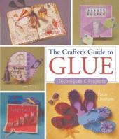 The Crafter's Guide to Glue: Techniques & Projects 1402735014 Book Cover