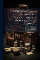 La Cirugia De Juan Munnicks ... Acomodada A La Practica De Sus Tiempos ... 1179279824 Book Cover