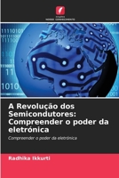 A Revolução dos Semicondutores: Compreender o poder da eletrónica: Compreender o poder da eletrónica 6206359379 Book Cover