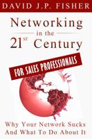 Networking in the 21st Century...For Sales Professionals: Why Your Network Sucks and What to Do About It (D. Fish's Guides to 21st Century Networking) 1944730036 Book Cover