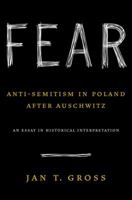 Fear: Anti-Semitism in Poland after Auschwitz: An Essay in Historical Interpretation