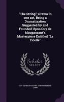 The String; Drama in One Act, Being a Dramatization Suggested by and Founded Upon Guy de Maupassant's Masterpiece Entitled La Ficelle 1172421196 Book Cover
