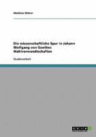 Die wissenschaftliche Spur in Johann Wolfgang von Goethes Wahlverwandtschaften 3638666921 Book Cover