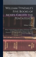 William Tyndale's Five Books of Moses, Called the Pentateuch: Being a Verbatim Reprint of the Edition of M.CCCCC.XXX: Compared With Tyndale's Genesis ... Bible, With Various Collations and Pr 1015510841 Book Cover