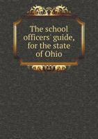 The School Officers' Guide, for the State of Ohio: Containing the Laws On the Subject of Common Schools, the School Fund, &C 1141276348 Book Cover