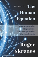 The Human Equation: Cosmogenesis + Biogenesis + Anthropogenesis = Christogenesis 1956715223 Book Cover