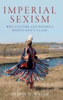 Imperial Sexism: Why Culture and Women's Rights Don't Clash 0197813658 Book Cover