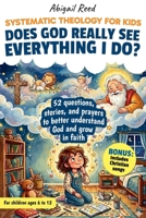 SYSTEMATIC THEOLOGY FOR KIDS: 52 Real Questions Asked By Children, Short Stories, Clear Biblical Answers, Prayers, And A Weekly Practice To Better Understand God And Grow in Faith. B0GXPJL4TX Book Cover