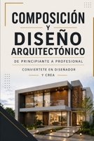 COMPOSICIÓN Y DISEÑO ARQUITECTÓNICO De principiante a profesional (Spanish Edition) B0GY98FQC4 Book Cover