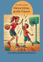 Kleine Körbe, große Träume: Unsere Reise als Minibasketballtrainer (German Edition) 381921027X Book Cover