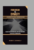 FROM DREAM TO DYNASTY: A blueprint for small business success: Unleash your entrepreneurial spirit and transform your startup into a thriving empire. B0CWB3HDHG Book Cover