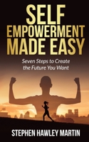 Self-Empowerment Made Easy: Seven Steps to Create the Future You Want 172462718X Book Cover