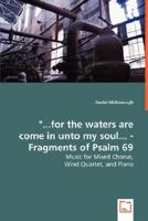 ...for the Waters Are Come in Unto My Soul... - Fragments of Psalm 69 - Music for Mixed Chorus, 383648014X Book Cover