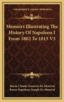 Memoirs Illustrating The History Of Napoleon I From 1802 To 1815 V3 1162968222 Book Cover