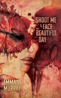 Shoot Me in the Face on a Beautiful Day 1954899211 Book Cover