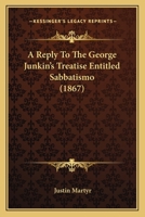 A Reply to the Rev. Dr. George Junkin's Treatise Entitled "sabbatismos;" 1247919668 Book Cover
