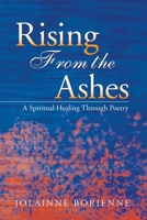 Rising From the Ashes: A Spiritual Healing Through Poetry 1647493021 Book Cover