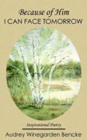 Because of Him I Can Face Tomorrow: Inspirational Poetry 1420877720 Book Cover