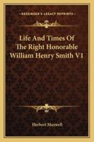 Life And Times Of The Right Honorable William Henry Smith V1 1163243256 Book Cover