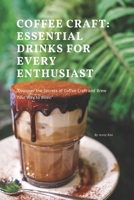 Coffee Craft: Essential Drinks for Every Enthusiast: "Discover the Secrets of Coffee Craft and Brew Your Way to Bliss!" B0CV8CBFVN Book Cover