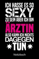 Ich hasse es so sexy zu sein aber ich bin �rztin also kann ich nichts dagegen tun: A5 Notizbuch f�r alle �rztinnen Liniert 120 Seiten Geschenk/Geschenkidee zum Geburtstag Weihnachten Muttertag Ostern 1700658018 Book Cover