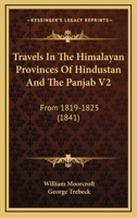 Travels In The Himalayan Provinces Of Hindustan And The Panjab V2: From 1819-1825 (1841) 1165164604 Book Cover