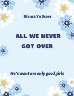 All We Never Got Over: He's want are only good girls (Novel) B0F789PXF6 Book Cover