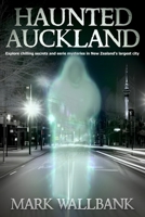 Haunted Auckland: Explore chilling secrets and eerie mysteries in New Zealand's largest city B0C91X3GDW Book Cover