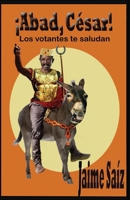 ¡Abad, César!: Los votantes te saludan B08F6YD2DT Book Cover