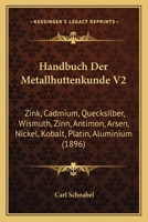 Handbuch Der Metallhuttenkunde V2: Zink, Cadmium, Quecksilber, Wismuth, Zinn, Antimon, Arsen, Nickel, Kobalt, Platin, Aluminium (1896) 1168495997 Book Cover