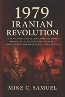 1979 Iranian Revolution: The Untold Story of Life Under the Toppled Monarchy of the Shah and the Secret Forces Behind the Birth of an Islamic Republic B0FPCN3PW9 Book Cover